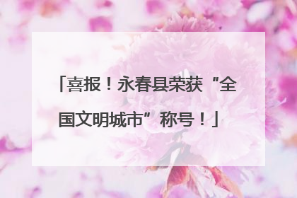 喜报！永春县荣获“全国文明城市”称号！